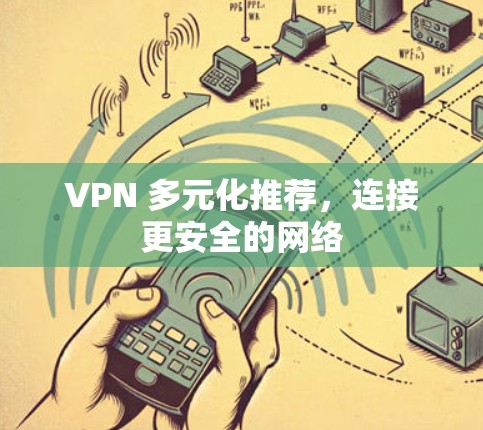 VPN 多元化推荐，连接更安全的网络