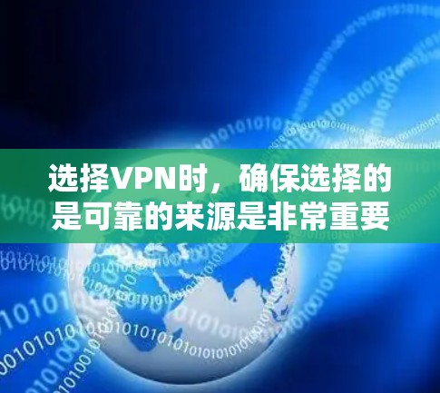 选择VPN时，确保选择的是可靠的来源是非常重要的。以下是详细的建议