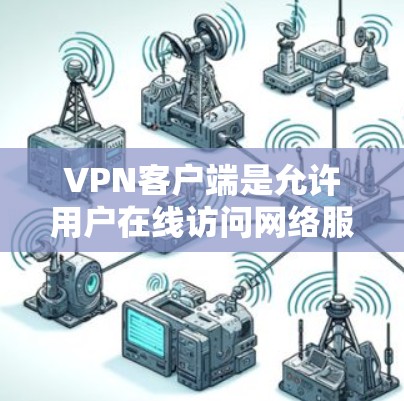 VPN客户端是允许用户在线访问网络服务的工具，通常提供安全的网络环境。以下是一些适合Mac用户的VPN免费客户端及其使用指南