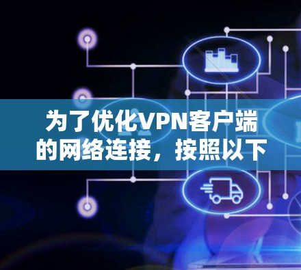 为了优化VPN客户端的网络连接，按照以下步骤进行