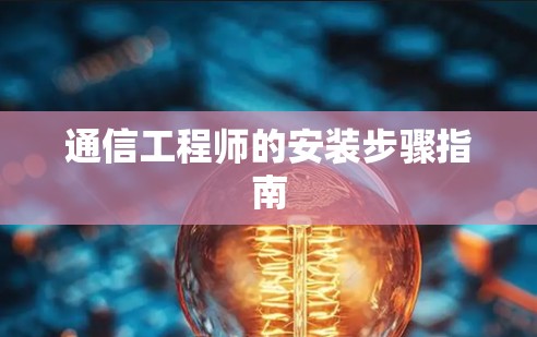 通信工程师的安装步骤指南