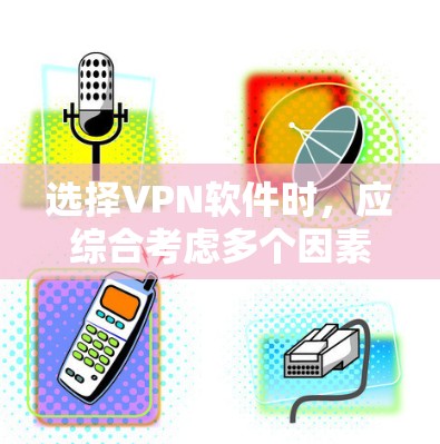 选择VPN软件时，应综合考虑多个因素，以确保安全、可靠和适合个人需求。以下是对不同VPN软件的推荐和总结