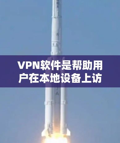 VPN软件是帮助用户在本地设备上访问远程服务器或网络资源的一种方式。VPN软件通常分为非对流式和对流式两种类型，根据用户的具体需求选择合适的软件