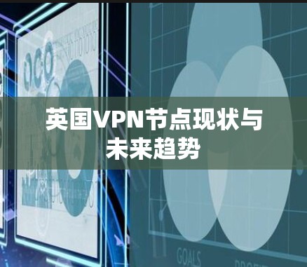 英国VPN节点现状与未来趋势 英国VPN节点现状与未来趋势