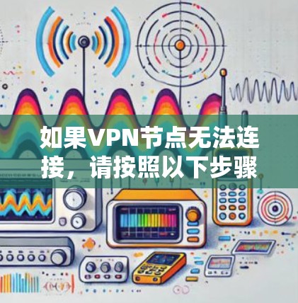 如果VPN节点无法连接，请按照以下步骤进行修复