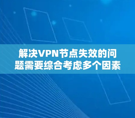 解决VPN节点失效的问题需要综合考虑多个因素,包括服务器的网络状况、VPN协议的设置、用户权限以及网络环境。以下是一些方法,可以帮助你恢复或更换到新的VPN节点 解决VPN节点失效的问题需要综合考虑多个因素,包括服务器的网络状况、VPN协议的设置、用户权限以及网络环境。以下是一些方法,可以帮助你恢复或更换到新的VPN节点