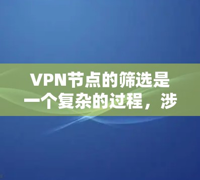 VPN节点的筛选是一个复杂的过程,涉及多个因素和评估标准。以下是一些关键点和建议,帮助您筛选可靠的VPN节点 VPN节点的筛选是一个复杂的过程,涉及多个因素和评估标准。以下是一些关键点和建议,帮助您筛选可靠的VPN节点