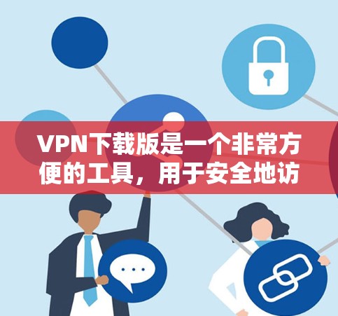 VPN下载版是一个非常方便的工具，用于安全地访问国外的网站。下面是这个 VPN 简单下载版 的基本信息和使用指南