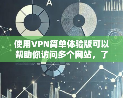 使用VPN简单体验版可以帮助你访问多个网站,了解网络加密技术。以下是一步步的指南 使用VPN简单体验版可以帮助你访问多个网站,了解网络加密技术。以下是一步步的指南