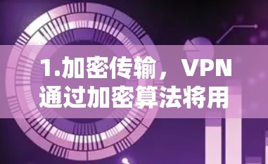 1.加密传输,VPN通过加密算法将用户的视频内容、文件内容等传输到目标服务器,确保数据不被泄露 1.加密传输,VPN通过加密算法将用户的视频内容、文件内容等传输到目标服务器,确保数据不被泄露