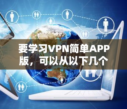 要学习VPN简单APP版，可以从以下几个步骤开始