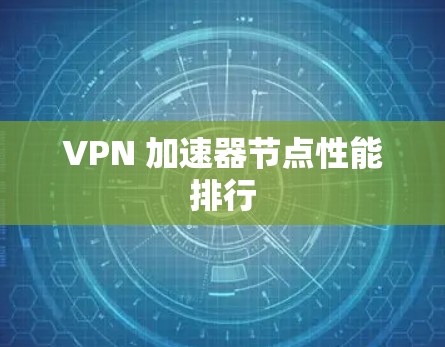 VPN 加速器节点性能排行