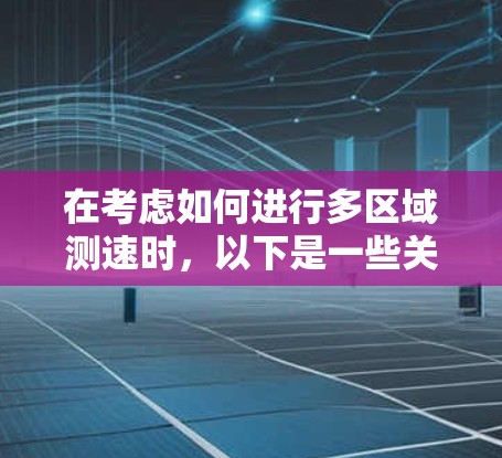 在考虑如何进行多区域测速时，以下是一些关键点和步骤的总结