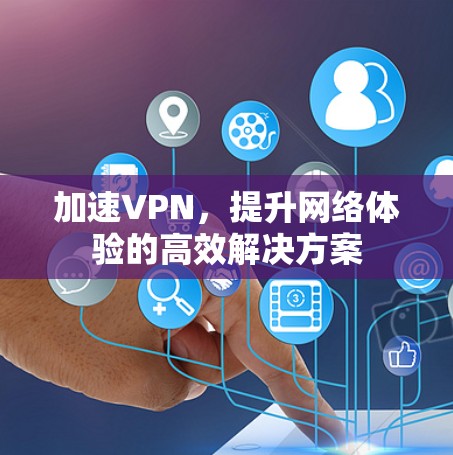 加速VPN，提升网络体验的高效解决方案