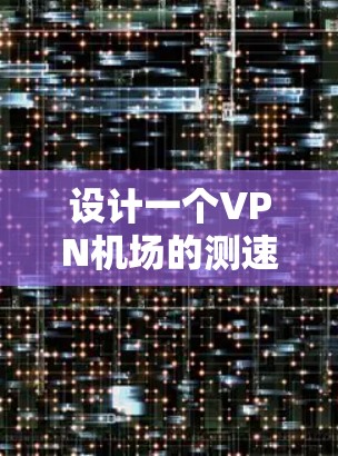 设计一个VPN机场的测速方案需要综合考虑多个因素,以确保合法用户的信息安全,同时有效过滤非法流量。以下是一步步的解决方案 设计一个VPN机场的测速方案需要综合考虑多个因素,以确保合法用户的信息安全,同时有效过滤非法流量。以下是一步步的解决方案