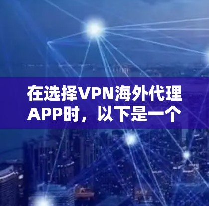 在选择VPN海外代理APP时，以下是一个综合考虑的因素和推荐列表，帮助您做出明智的选择