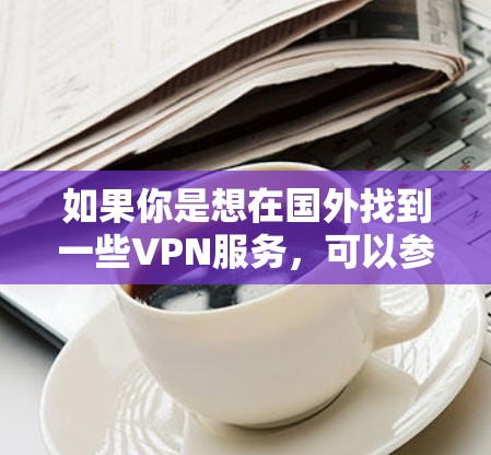 如果你是想在国外找到一些VPN服务，可以参考以下步骤