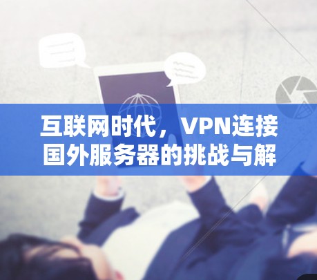 互联网时代，VPN连接国外服务器的挑战与解决方案