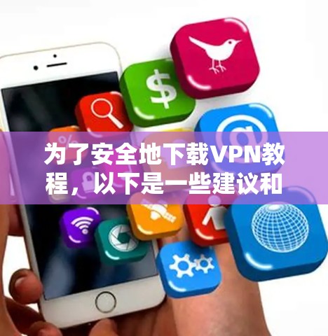 为了安全地下载VPN教程，以下是一些建议和步骤