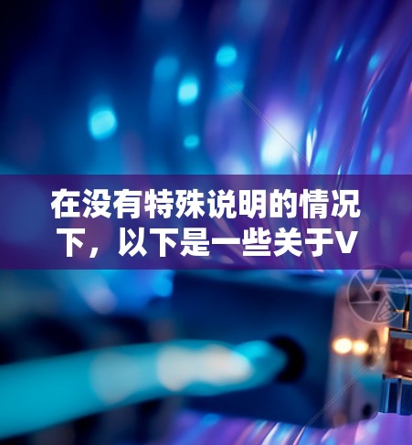 在没有特殊说明的情况下，以下是一些关于VPN官网和匿名网络客户端的常见问题和解决方案