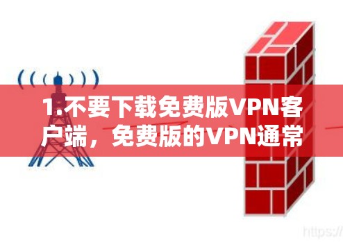 1.不要下载免费版VPN客户端，免费版的VPN通常不具备用户的隐私保护和安全防护功能，容易感染恶意软件