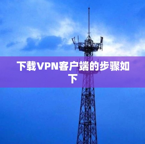 下载VPN客户端的步骤如下