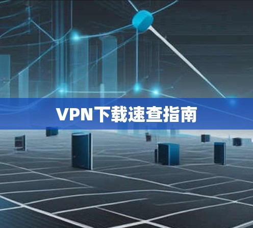 VPN下载速查指南