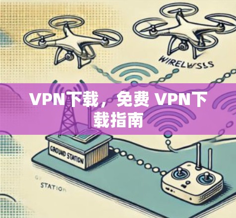 VPN下载，免费 VPN下载指南