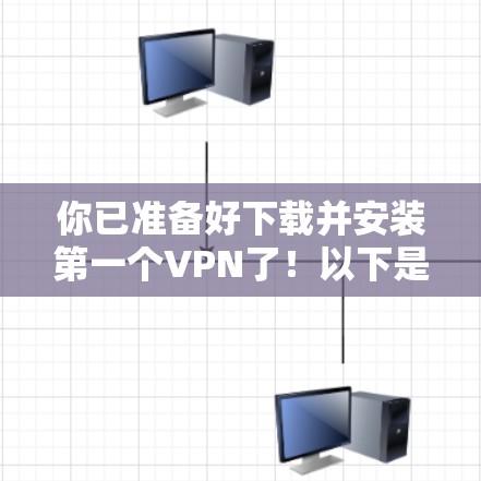 你已准备好下载并安装第一个VPN了！以下是详细的步骤指南