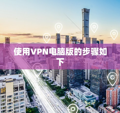 使用VPN电脑版的步骤如下