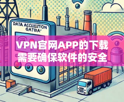 VPN官网APP的下载需要确保软件的安全性和合法性。以下是一些常见的VPN软件推荐，包括安全可靠的选项