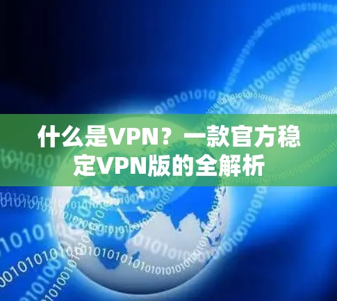 什么是VPN？一款官方稳定VPN版的全解析