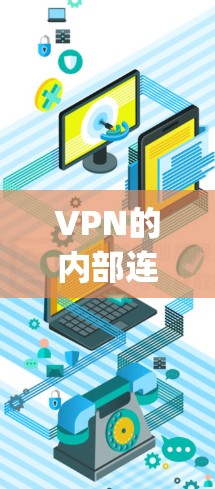 VPN的内部连接方式通常称为 VTT（虚拟终端技术）或 TP Potentially Tracked（内部追踪技术）它允许用户在外部设备上访问内部服务器。以下是如何设置VPN的内部连接版的步骤