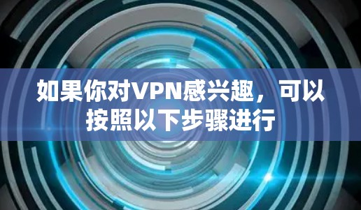 如果你对VPN感兴趣，可以按照以下步骤进行