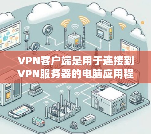 VPN客户端是用于连接到VPN服务器的电脑应用程序，它们通常基于 wolf 系统，提供安全和功能强大的VPN连接体验。以下是一些可靠的VPN客户端推荐