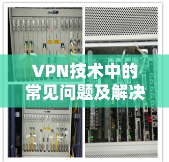 VPN技术中的常见问题及解决方法