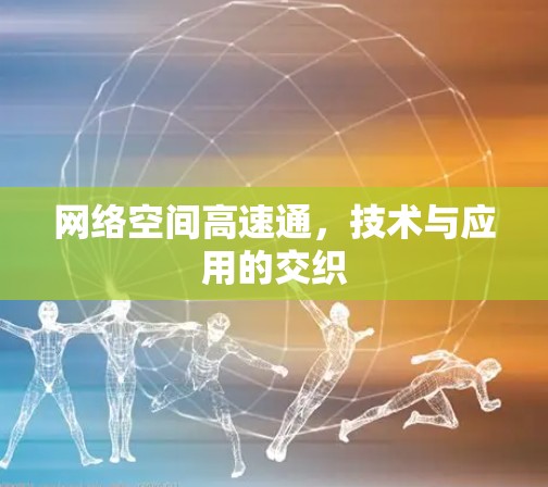 网络空间高速通，技术与应用的交织
