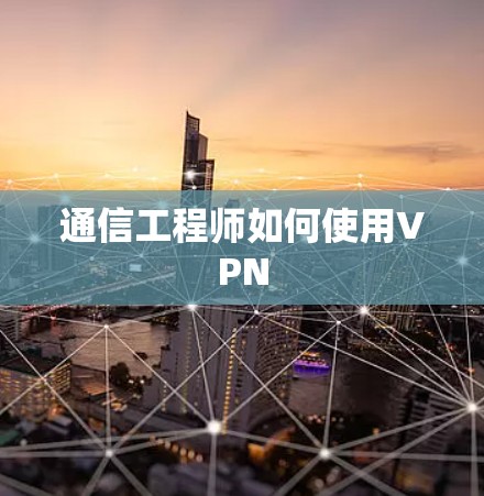 通信工程师如何使用VPN