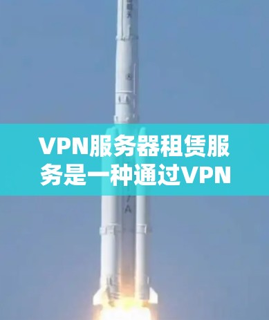VPN服务器租赁服务是一种通过VPN连接到公司或机构服务器的技术，用户可以在线访问对方的资源，如服务器运行的软件、数据库等。以下是详细的了解