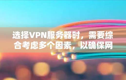 选择VPN服务器时，需要综合考虑多个因素，以确保网络的安全和高效。以下是一个清晰的指南