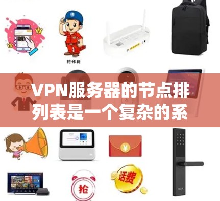 VPN服务器的节点排列表是一个复杂的系统，主要由多个节点协同工作以确保网络的安全、稳定和高效运行。以下是一个常见的VPN服务器节点排行和职责