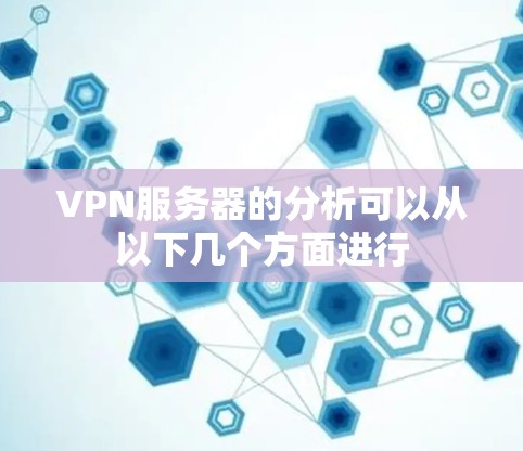 VPN服务器的分析可以从以下几个方面进行