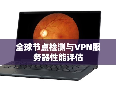 全球节点检测与VPN服务器性能评估