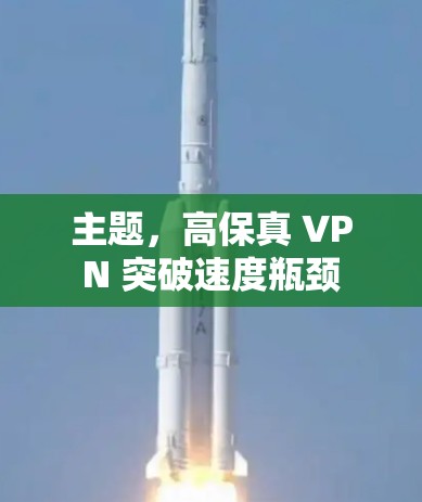 主题，高保真 VPN 突破速度瓶颈