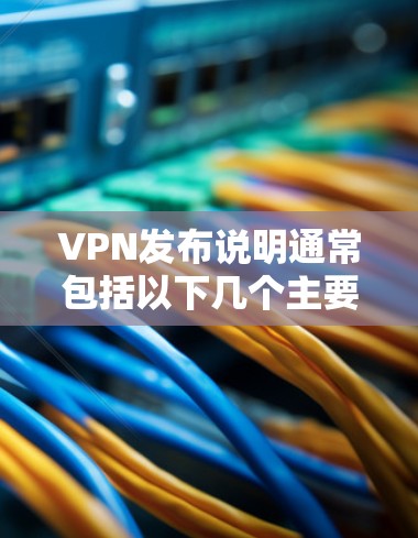 VPN发布说明通常包括以下几个主要内容
