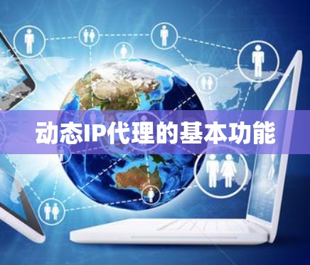 动态IP代理的基本功能