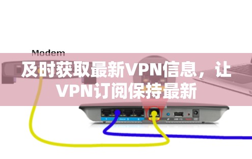 及时获取最新VPN信息，让VPN订阅保持最新