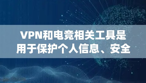 VPN和电竞相关工具是用于保护个人信息、安全访问网络资源的重要工具。以下是一些 commonly used VPN and电竞 VPN tools: