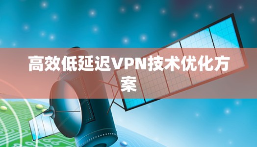 高效低延迟VPN技术优化方案