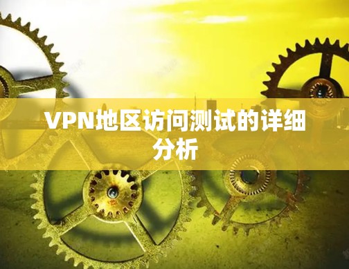VPN地区访问测试的详细分析